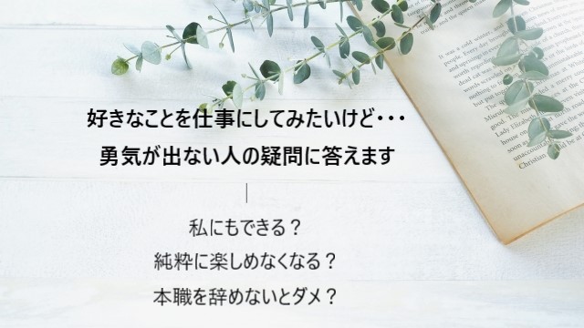 好きなことを仕事にしたいけど私には無理？勇気が出ない人の疑問に答えます