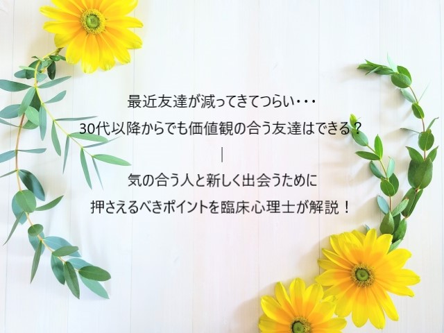 最近友達が減ってきてつらい…30代以降から価値観の合う友達はできるのか